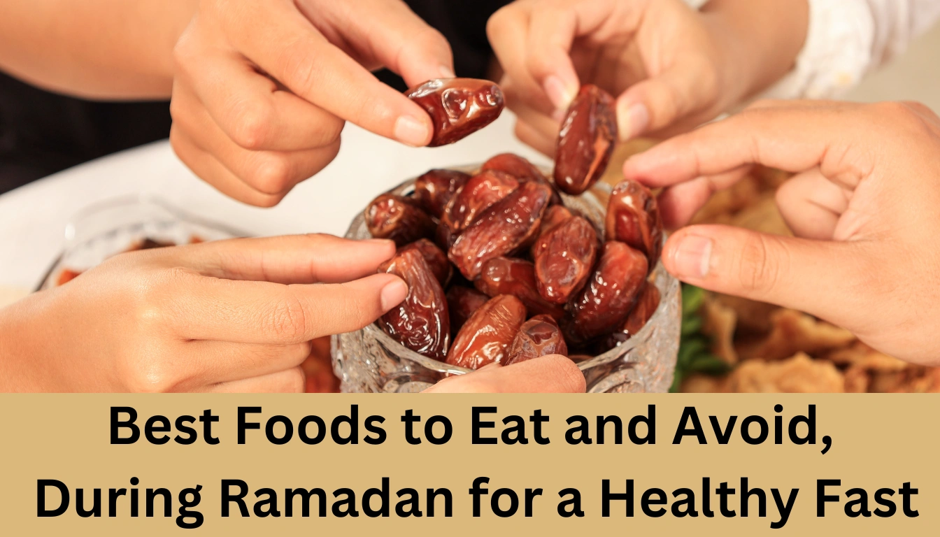 Best Foods to Eat and Avoid, During Ramadan for a Healthy Fast